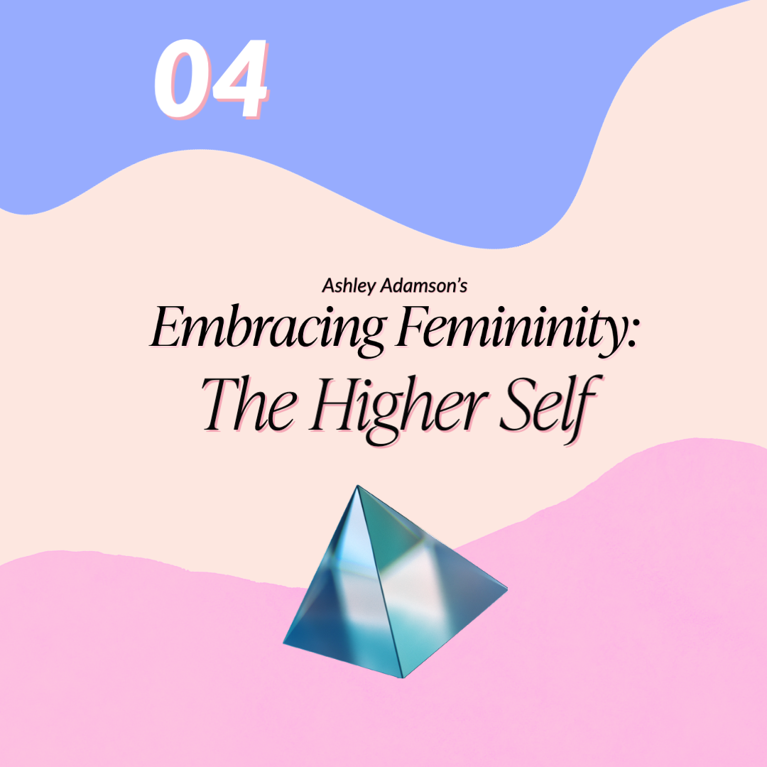 Embracing Femininity 4: Higher Self Workshop